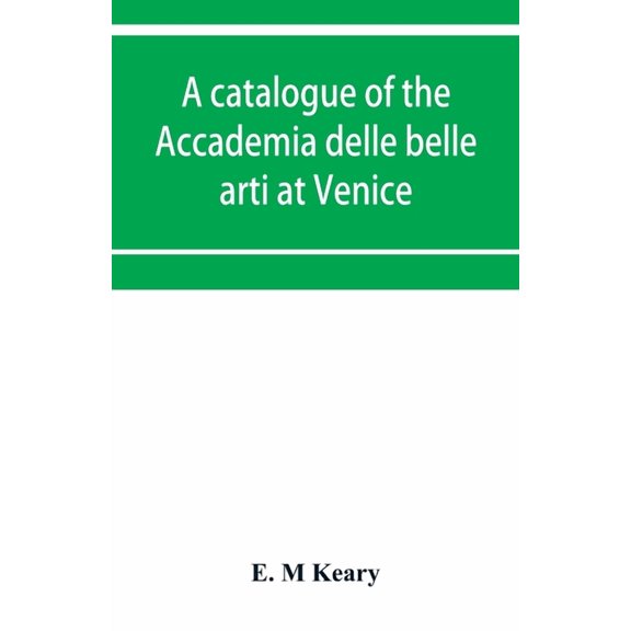 A catalogue of the Accademia delle belle arti at Venice, (Paperback)