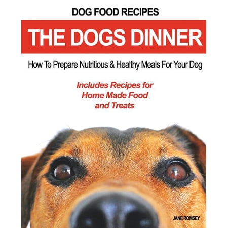 Dog Food Recipes The Dogs Dinner: How to Prepare Nutritious and Healthy Meals for Your Dog. Includes Recipes For Home Made Food and Treats (Paperback)