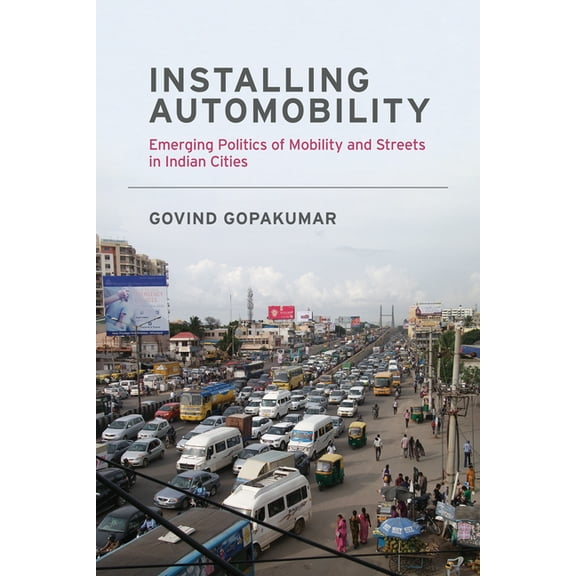 Urban and Industrial Environments Installing Automobility: Emerging Politics of Mobility and Streets in Indian Cities, (Paperback)