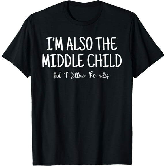 I'm Also The Middle Child But I Follow The Rules Family T-Shirt