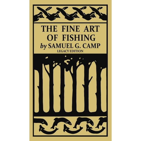 The Classic Outing Handbooks Collection The Fine Art of Fishing (Legacy Edition): A Classic Handbook on Shore, Stream, Canoe, and Fly Fishing Equipment and Tech, Book 8, (Hardcover)