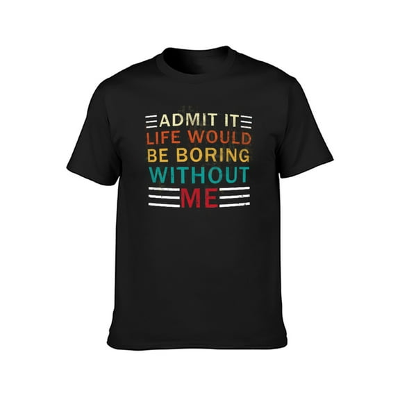 KuphiL10C Admit It Life Would Be Boring Without Me T-Shirt for Men Women, Retro Graphic Unisex Shirts,Mens Womens Letter Print Short Sleeves, Black