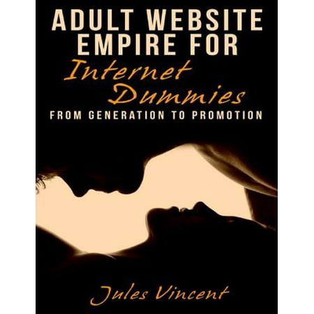 Adult Website Empire for Internet Dummies: From Generation to Promotion -