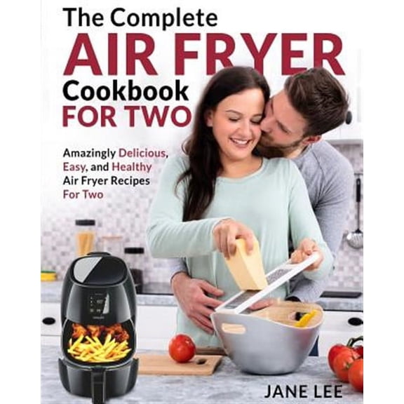 Air Fryer Cookbook for Two: The Complete Air Fryer Cookbook - Amazingly Delicious, Easy, and Healthy (Paperback) by Jane Lee
