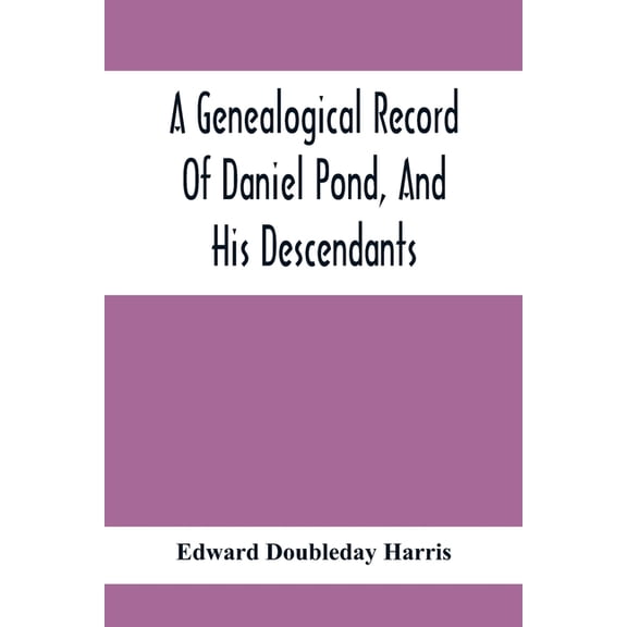 A Genealogical Record Of Daniel Pond, And His Descendants, (Paperback)