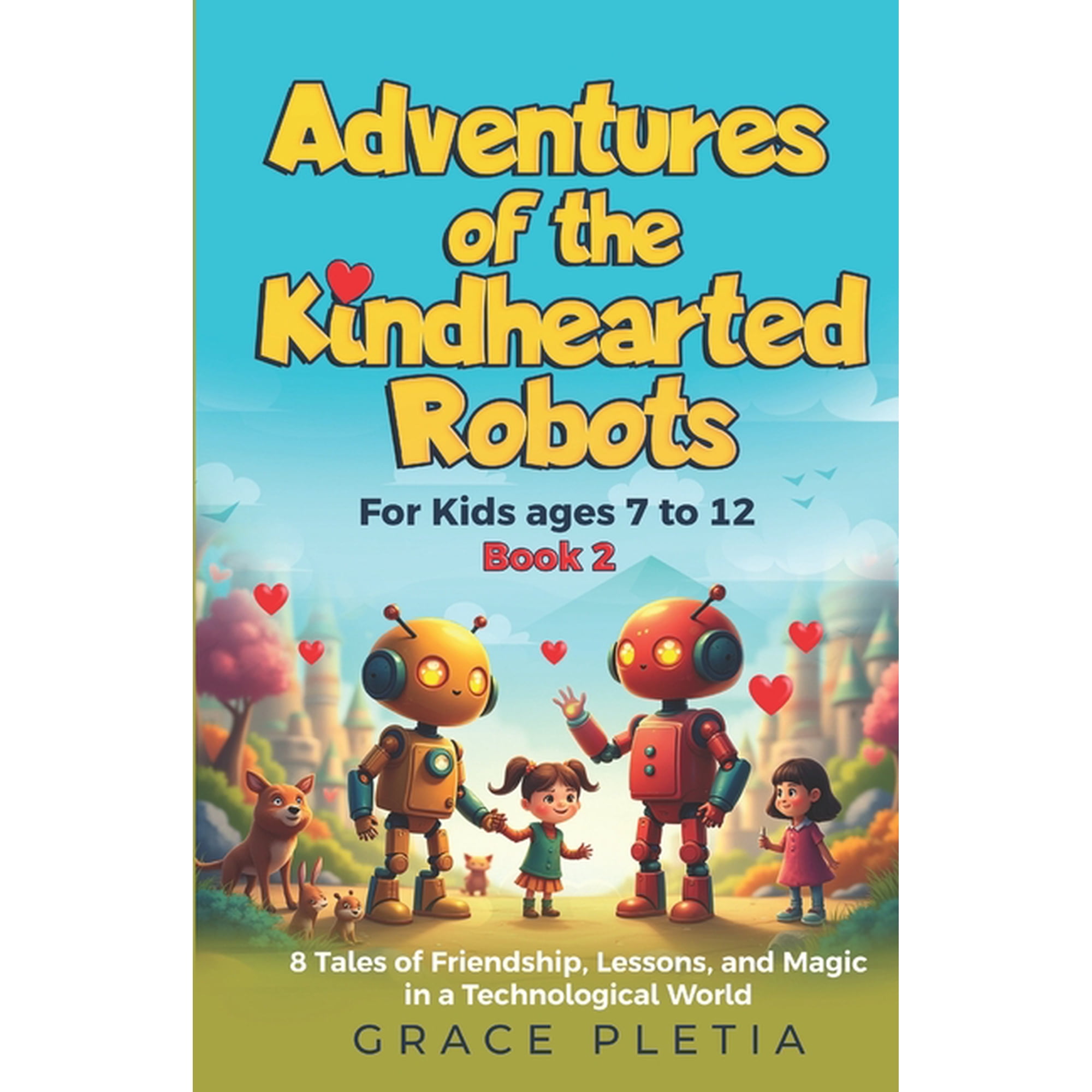 Adventures of the Kindhearted Robots: Book 2 for Kids Ages 7 to 12: 8 Tales of Friendship, Lessons, and Magic in a Techn, (Paperback)