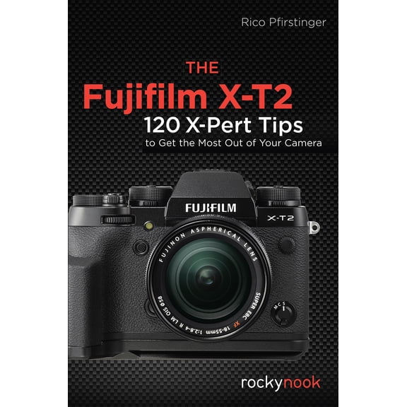 Pre-Owned The Fujifilm X-T2: 120 X-Pert Tips to Get the Most Out of Your Camera (Paperback) 1681982226 9781681982229