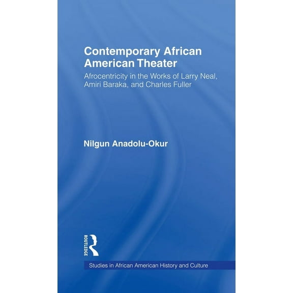 Studies in African American History and  Contemporary African American Theater: Afrocentricity in the Works of Larry Neal, Amiri Baraka, and Charles Fuller, (Hardcover)