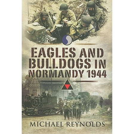 Eagles and Bulldogs in Normandy, 1944 : The American 29th Infantry Division from Omaha Beach to St. Lo and the British 3rd Infantry Division from Sword Beach to