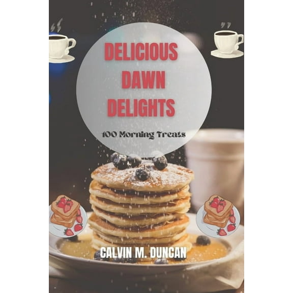 Foods and Recipes: Delicious Dawn Delights: 100 morning treats (Paperback)