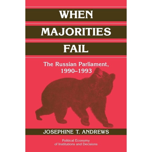 Political Economy of Institutions and De When Majorities Fail: The Russian Parliament, 1990 1993, (Paperback)