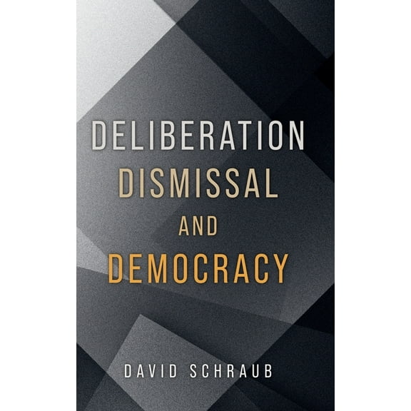 Deliberation, Dismissal, and Democracy, (Hardcover)