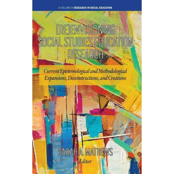 Research in Social Education (Re)Envisioning Social Studies Education Research: Current Epistemological and Methodological Expansions, Deconstruction, (Hardcover)