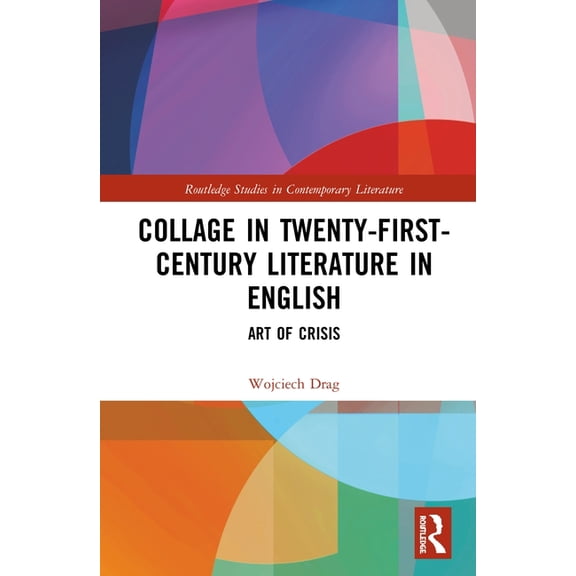 Routledge Studies in Contemporary Litera Collage in Twenty-First-Century Literature in English: Art of Crisis, (Hardcover)
