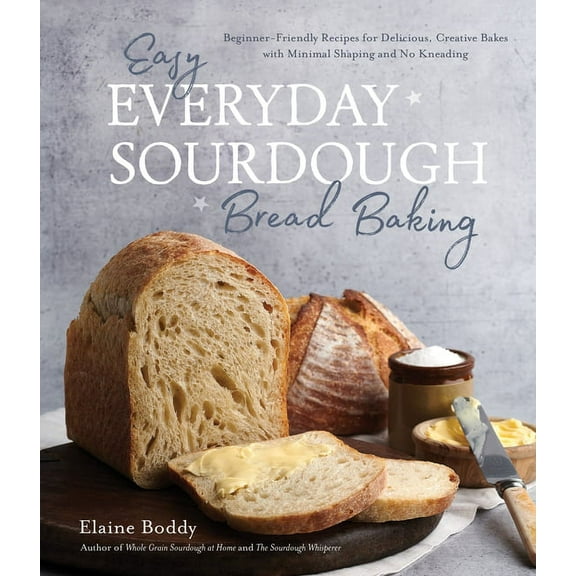 Easy Everyday Sourdough Bread Baking : Beginner-Friendly Recipes for Delicious, Creative Bakes with Minimal Shaping and No Kneading (Paperback)