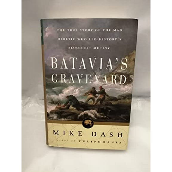 Pre-Owned Batavia's Graveyard: The True Story of the Mad Heretic Who Led History's Bloodiest Mutiny (Hardcover) 0609607669 9780609607664
