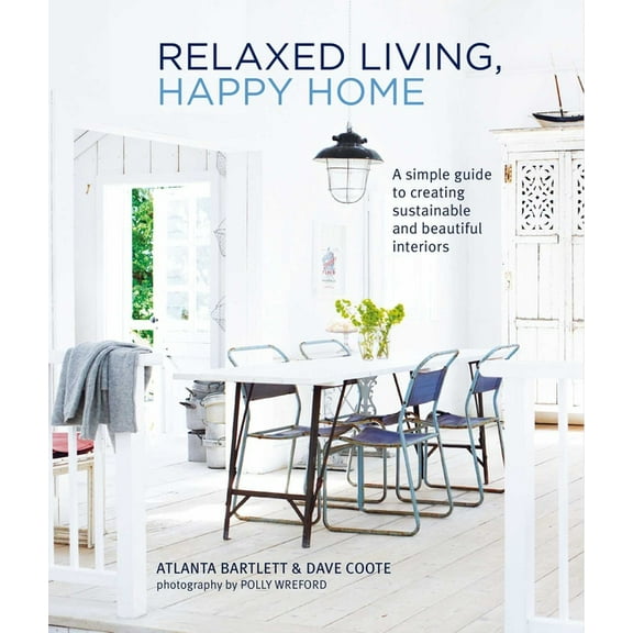 Relaxed Living, Happy Home: A Simple Guide to Creating Sustainable and Beautiful Interiors, (Hardcover)
