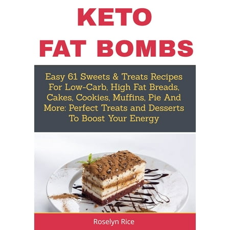 Keto Fat BombsEasy 61 Sweets & Treats Recipes for Low-Carb, High Fat Breads, Cakes, Cookies, Muffins, Pie and More -