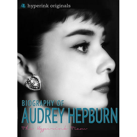 Audrey Hepburn: Biography of Hollywood's Greatest Movie Actress -