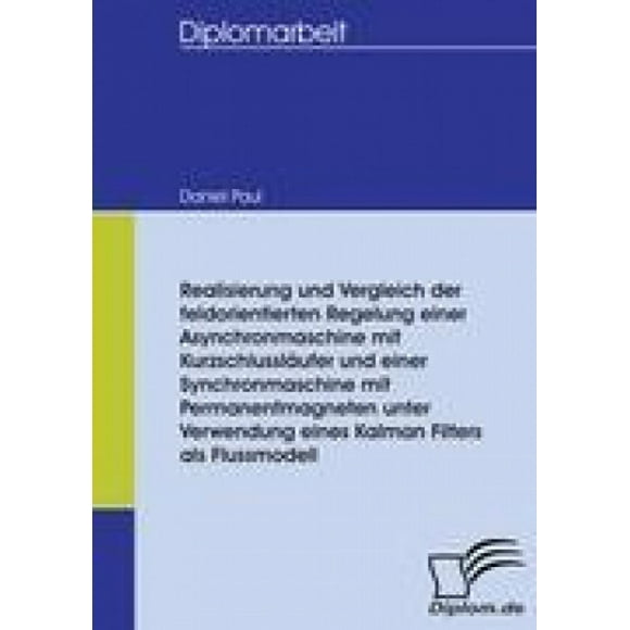 Realisierung und Vergleich der feldorientierten Regelung einer Asynchronaschine mit Kurzschlusslufer und einer Synchronmaschine mit Permanentmagneten unter Verwendung eines Kalman Filters als Flussm
