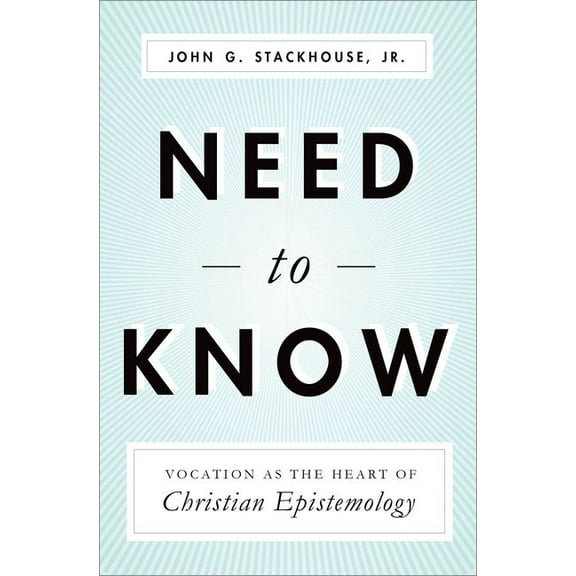 Need to Know: Vocation as the Heart of Christian Epistemology, (Hardcover)