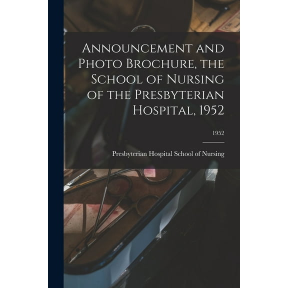 Announcement and Photo Brochure, the School of Nursing of the Presbyterian Hospital, 1952; 1952, (Paperback)