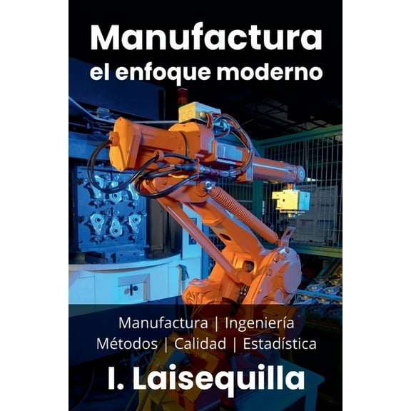 Manufactura: el enfoque moderno - Manufactura, IngenierÃ­a, MÃ©todos, Calidad y EstadÃ­stica, (Paperback)