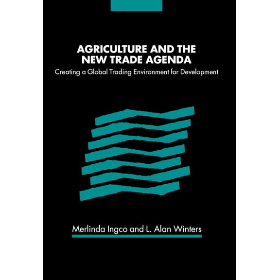Agriculture and the New Trade Agenda: Creating a Global Trading Environment for Development, (Hardcover)