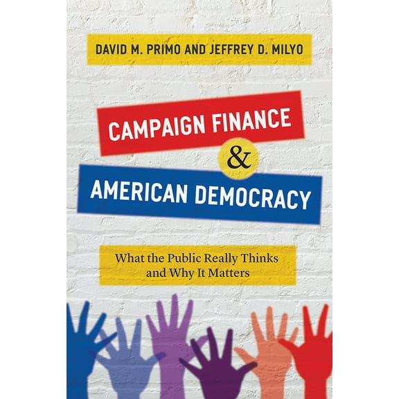 Campaign Finance and American Democracy : What the Public Really Thinks and Why It Matters (Edition 1) (Hardcover)