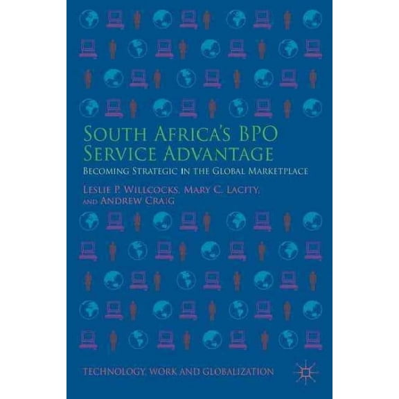 Technology, Work and Globalization: South Africa's Bpo Service Advantage: Becoming Strategic in the Global Marketplace (Hardcover)