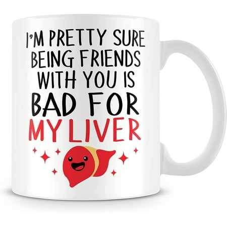 

Gift Mug for Friend/Friendship - I m Pretty Sure Being Friends with You is Bad for My Liver