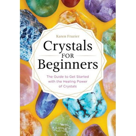 Crystals for Beginners : The Guide to Get Started with the Healing Power of