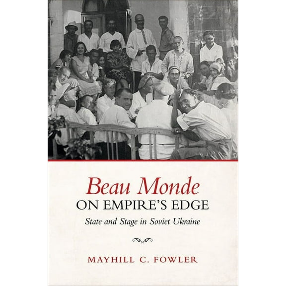 Beau Monde on Empire's Edge: State and Stage in Soviet Ukraine, (Paperback)