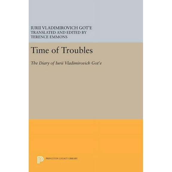 Princeton Legacy Library Time of Troubles: The Diary of Iurii Vladimirovich Got'e, Book 894, (Hardcover)