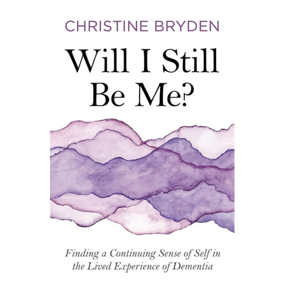 Will I Still Be Me?: Finding a Continuing Sense of Self in the Lived Experience of Dementia, (Paperback)