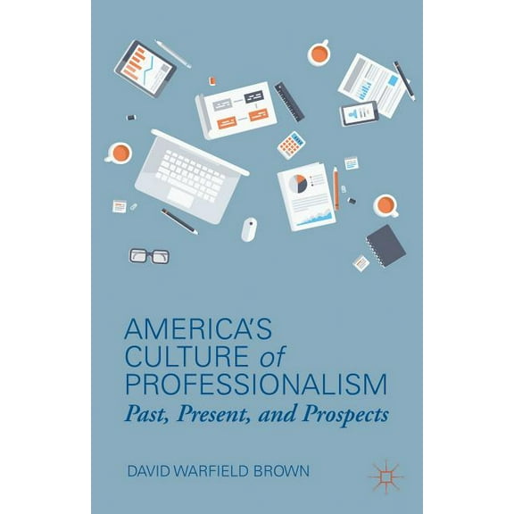 America's Culture of Professionalism: Past, Present, and Prospects, (Hardcover)