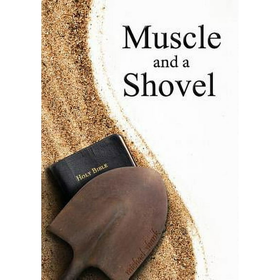 Pre-Owned Muscle and a Shovel: 10th Edition: Includes all volume content, Randall's Secret, Epilogue (Paperback 9780615474618) by Michael Shank, Joe Kelly