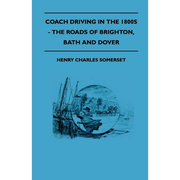 Coach Driving in the 1800s - The Roads of Brighton, Bath and Dover, (Paperback)