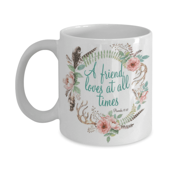 Proverbs 17:17 Bible quotes , A friend loves at all times - White Coffee Mug Tea Cup 11 oz Gift