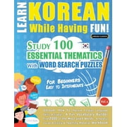 Learn Korean While Having Fun! - For Beginners : EASY TO INTERMEDIATE - STUDY 100 ESSENTIAL THEMATICS WITH WORD SEARCH PUZZLES - VOL.1 - Uncover How to Improve Foreign Language Skills Actively! - A Fun Vocabulary Builder. (Paperback)