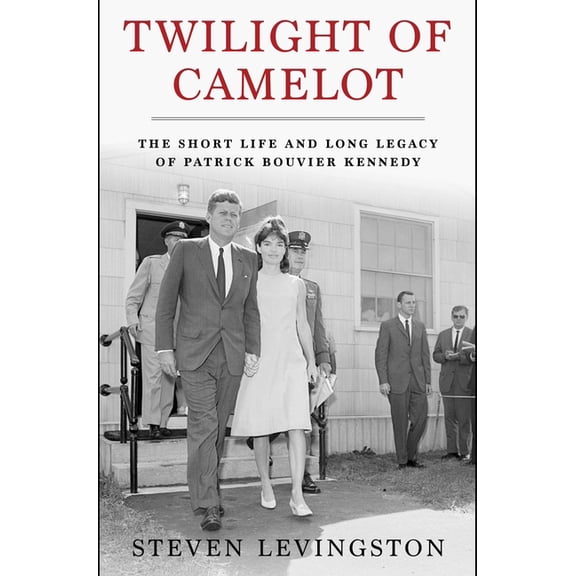 Twilight of Camelot: The Short Life and Long Legacy of Patrick Bouvier Kennedy, (Hardcover)