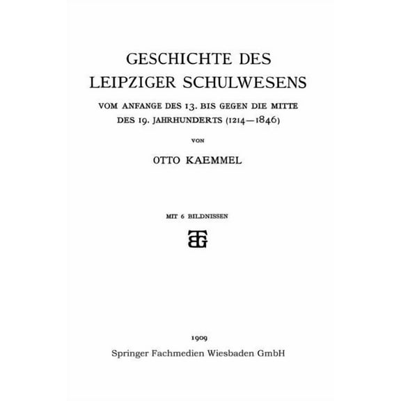 Schriften Der Königlichen Sächsischen Ko Geschichte Des Leipziger Schulwesens: Vom Anfange Des 13. Bis Gegen Die Mitte Des 19. Jahrhunderts (1214-1846), (Paperback)