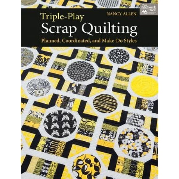 Triple-Play Scrap Quilting: Planned, Coordinated, and Make-Do Styles