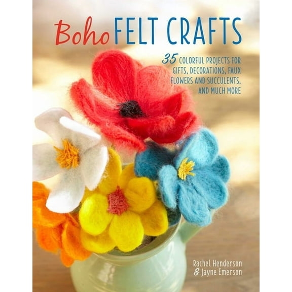 Boho Felt Crafts : 35 colorful projects for gifts, decorations, faux flowers and succulents, and much more (Paperback)