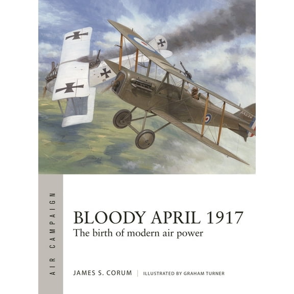 Air Campaign Bloody April 1917: The Birth of Modern Air Power, Book 33, (Paperback)