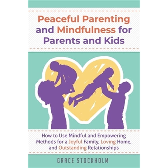 Pre-Owned Peaceful Parenting and Mindfulness for Parents and Kids: How to Use Mindful and Empowering Methods (Paperback) by Grace Stockholm