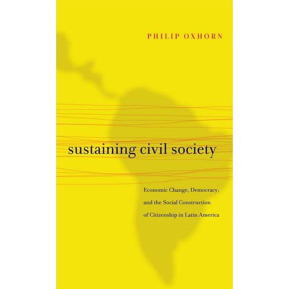 Sustaining Civil Society: Economic Change, Democracy, and the Social Construction of Citizenship in Latin America, (Paperback)