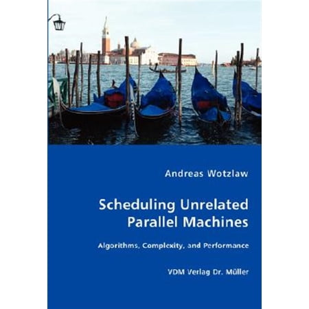 Pre-Owned Scheduling Unrelated Parallel Machines- Algorithms Complexity and Performance (Paperback)