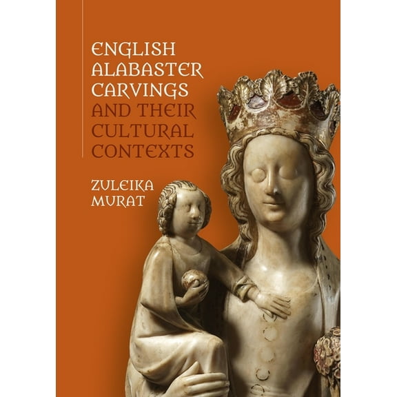Boydell Studies in Medieval Art and Arch English Alabaster Carvings and Their Cultural Contexts, Book 16, (Hardcover)