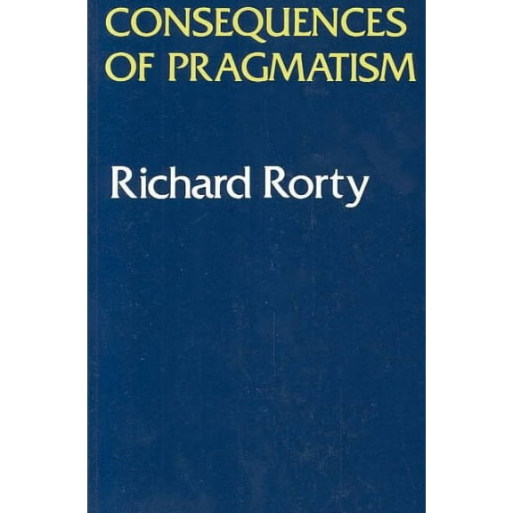 Consequences Of Pragmatism : Essays 1972-1980 (Paperback)